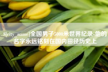 敦煌全国男子5000米世界纪录-他的名字永远铭刻在国内田径历史上