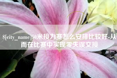 敦煌50米接力赛怎么安排比较好-从而在比赛中实现零失误交接