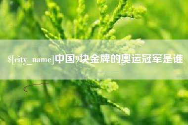 敦煌中国9块金牌的奥运冠军是谁