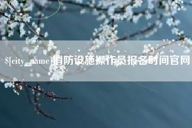 敦煌消防设施操作员报名时间官网