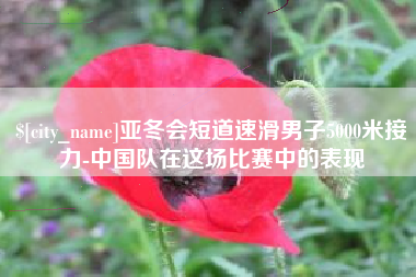 敦煌亚冬会短道速滑男子5000米接力-中国队在这场比赛中的表现