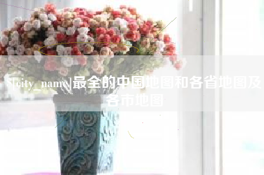 敦煌最全的中国地图和各省地图及各市地图