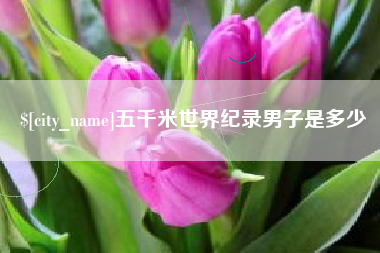 敦煌五千米世界纪录男子是多少