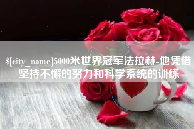 敦煌5000米世界冠军法拉赫-他凭借坚持不懈的努力和科学系统的训练