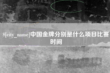 敦煌中国金牌分别是什么项目比赛时间